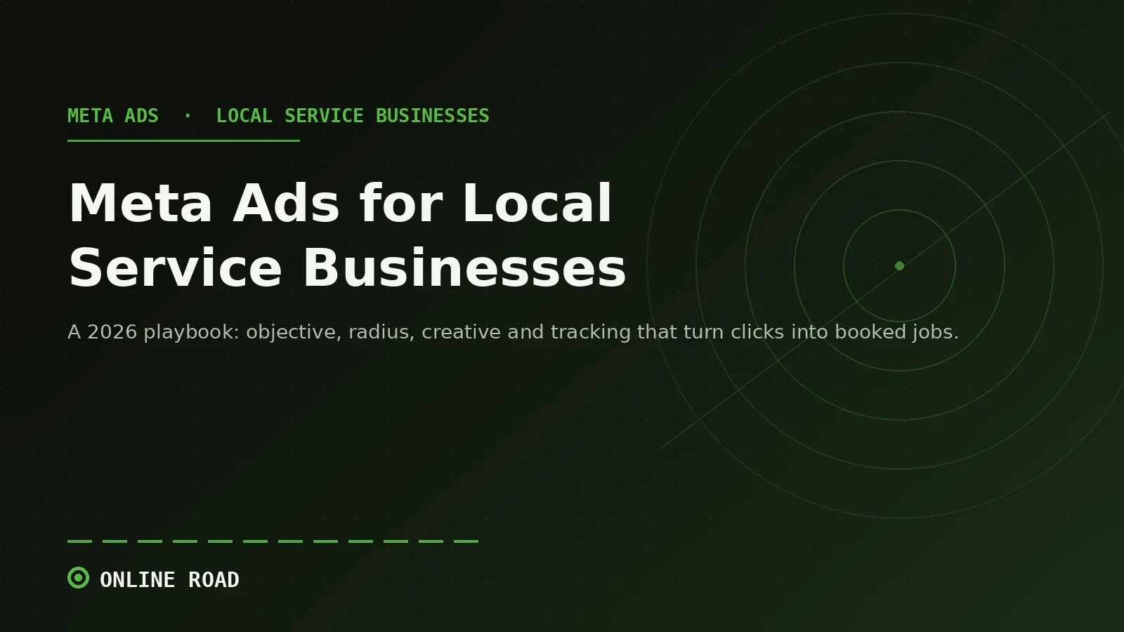 Meta Ads for Local Service Businesses: a 2026 playbook covering campaign structure, targeting radius and creative that turns clicks into booked jobs.